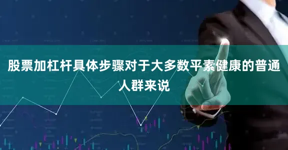 股票加杠杆具体步骤对于大多数平素健康的普通人群来说