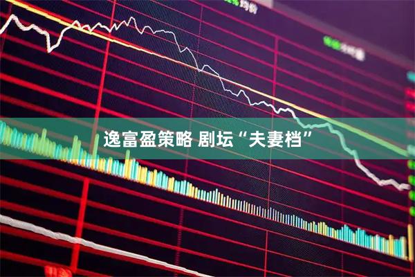 逸富盈策略 剧坛“夫妻档”