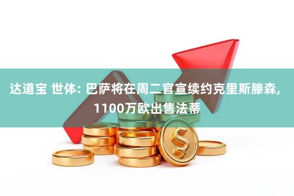达道宝 世体: 巴萨将在周二官宣续约克里斯滕森, 1100万欧出售法蒂