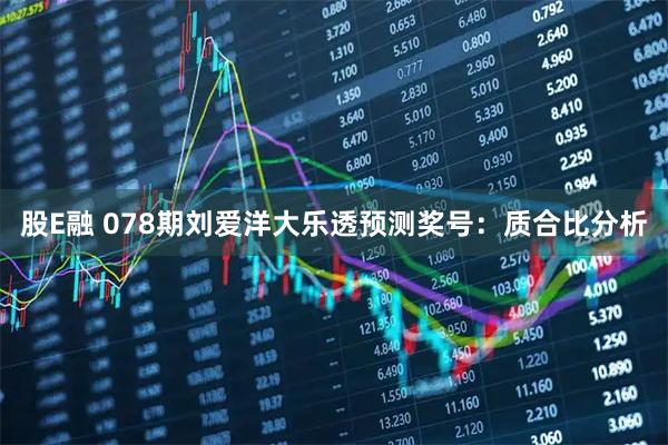 股E融 078期刘爱洋大乐透预测奖号：质合比分析